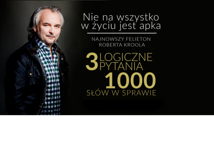 „Nie na wszystko w życiu jest apka” – pierwszy felieton Roberta Kroola z cyklu: 3 logiczne pytania i 1000 słów w sprawie